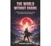 The World Without Chains: A Mythic Fantasy of Broken Bonds, Choice, and a World Learning to Breathe