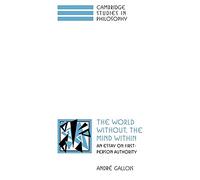 The World Without, the Mind Within: An Essay on First-Person Authority (Cambridge Studies in Philosophy)