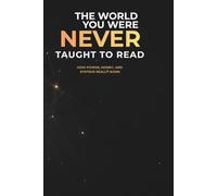 The World You Were Never Taught to Read: How Power, Money, and Systems Really Work (The Rules of the Game)