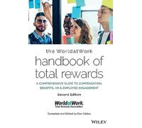 The WorldatWork Handbook of Total Rewards: A Comprehensive Guide to Compensation, Benefits, HR & Employee Engagement
