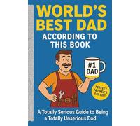 The Worlds Best Dad: A Hilariously Honest Guide to Fatherhood, Fixing Things with Tape, and Other Dubious Life Skills