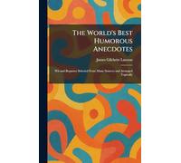 The World's Best Humorous Anecdotes: Wit and Repartee Selected From Many Sources and Arranged Topically