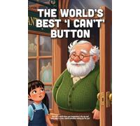 The World's Best 'I Can't' Button: A Fun Story About Persistence, the Power of "Yet," and Turning Frustration into a Growth Mindset (Ages 4-8)