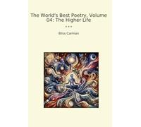 The World's Best Poetry, Volume 04: The Higher Life (Classic Books)