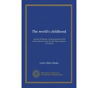 The world's childhood: a series of Sunday evening sermons from themes drawn from the first three chapters of Genesis