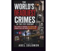 THE WORLD'S DEADLIEST CRIMES OF THE 21ST CENTURY: TRUE STORIES OF TERRORISM, MASS MURDER, AND CRIMINAL CASES THAT SHAPED MODERN HISTORY