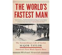 The World's Fastest Man: The Extraordinary Life of Cyclist Major Taylor, America's First Black Sports Hero