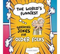 The World's Funniest Geriatric Jokes for Older Folks: 250 Hilarious Clean Jokes, Quotes, Puns, and One-Liners for Seniors, Retirees, and Grandparents ... Edition for Easy Reading and Mental Fitness