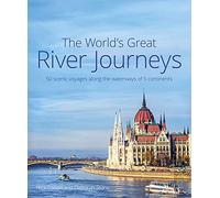 The World's Great River Journeys: 50 scenic voyages along the waterways of 5 continents [Idioma Inglés]