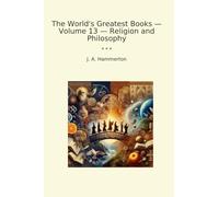 The World's Greatest Books - Volume 13 - Religion and Philosophy (Classic Books)