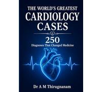 THE WORLD'S GREATEST CARDIOLOGY CASES - 250 Diagnoses That Changed Medicine: Greatest Cardiology Inventions in this Century