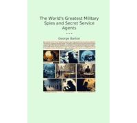 The World's Greatest Military Spies and Secret Service Agents (Classic Books)