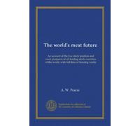The world's meat future: An account of the live stock position and meat prospects of all leading stock countries of the world, with full lists of freezing works