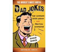 The World's Most Awful Dad Jokes: That Somehow Offer Wisdom and Practical Knowledge
