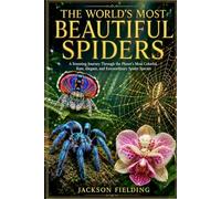 The World's Most Beautiful Spiders: A Stunning Journey Through the Planet's Most Colorful, Rare, Elegant, and Extraordinary Spider Species