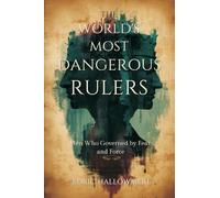 The World's Most Dangerous Rulers: Men Who Governed by Fear and Force