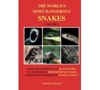 The World's Most Dangerous Snakes - Volume I: From the fast-lightning Black Mamba to the insidious Hook-nosed Sea Snake, through the formidable Coastal Taipan