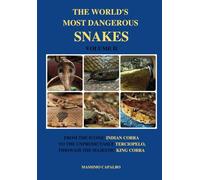 The World's Most Dangerous Snakes - Volume II: From the iconic Indian Cobra to the unpredictable Terciopelo, through the majestic King Cobra