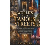 The World's Most Famous Streets: The Roads, Avenues, Boulevards, and Lanes That Became Symbols of Power, Pleasure, Protest, and Memory