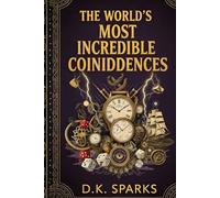 THE WORLD'S MOST INCREDIBLE COINCIDENCES: Mind-Blowing Stories of Luck, Fate, and Impossible Odds (The Cabinet of Curiosities: True Stories of the Weird and Wonderful))
