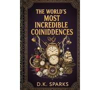 THE WORLD'S MOST INCREDIBLE COINCIDENCES: Mind-Blowing Stories of Luck, Fate, and Impossible Odds (The Cabinet of Curiosities: True Stories of the Weird and Wonderful))