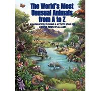 The World's Most Unusual Animals From A to Z: An Advanced Coloring and Activity Book for Curious Minds of All Ages