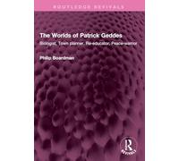 The Worlds of Patrick Geddes: Biologist, Town planner, Re-educator, Peace-warrior (Routledge Revivals)