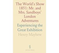 The World's Show 1851: Mr. and Mrs. Sandboys' London Adventures: Experiencing the Great Exhibition