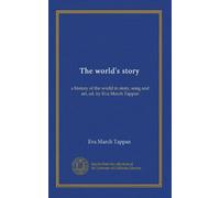 The world's story (v.01): a history of the world in story, song and art, ed. by Eva March Tappan