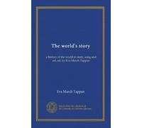 The world's story (v.02): a history of the world in story, song and art, ed. by Eva March Tappan