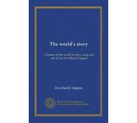 The world's story (v.04): a history of the world in story, song and art, ed. by Eva March Tappan