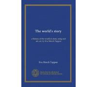 The world's story (v.11): a history of the world in story, song and art, ed. by Eva March Tappan