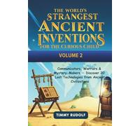 The World's Strangest Ancient Inventions for the Curious Child - Volume 2: Communicators, Warriors & Mystery-Makers - Discover 20 Lost Technologies from Ancient Civilizations