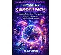 The World's Strangest Facts: Shocking Truths, Bizarre Discoveries, and Mind-Blowing Facts You Won’t Believe Are Real (The Unbelievable World Series)