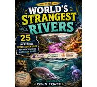 The World's Strangest Rivers: 25 Mysterious And Incredible Rivers With Bizarre Creatures, Hidden Secrets, And Amazing Stories For Curious Kids