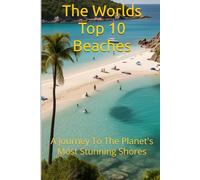 The Worlds Top 10 Beaches: A Journey To The Planet's Most Stunning Shores