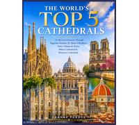THE WORLD'S TOP 5 CATHEDRALS An Illustrated Journey through Sagrada Família, St. Peter's Basilica, Notre-Dame de Paris, Milan Cathedral & Florence Cathedral