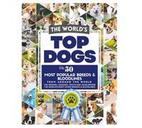 The World's Top Dogs. The 50 Most Popular Dog Breeds and Bloodlines From Around the World.: The Complete Family Guide to the Most Popular Dog Breeds & Bloodlines with pictures