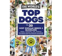 The World's Top Dogs. The 50 Most Popular Dog Breeds and Bloodlines From Around the World.: The Complete Family Guide to the Most Popular Dog Breeds & Bloodlines with pictures
