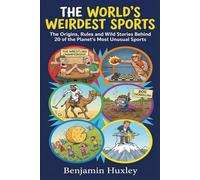 The World's Weirdest Sports: The Origins, Rules and Wild Stories Behind 20 of the Planet's Most Unusual Sports (Curious Chronicles Presents...)