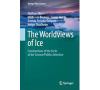 The Worldviews of Ice: Constructions of the Arctic at the Science/Politics Interface (Springer Polar Sciences)