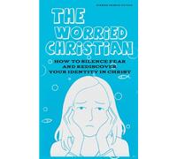 The Worried Christian: How to Silence Fear and Rediscover Your Identity in Christ