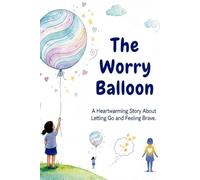 The Worry Balloon -A Heartwarming Story About Letting Go, Finding Courage, and Feeling Brave: A Gentle Emotional Story for Kids That Teaches ... Courage Through Simple, Meaningful Moments