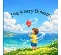 The Worry Balloon.: A Whimsical Story of Mindfulness, Deep Breathing, and Letting Go of Big Feelings. (Mindful Wonders)