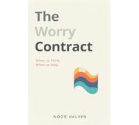 The Worry Contract: When to Think, When to Stop: Set limits on worry and regain mental space