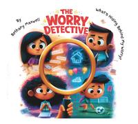 The Worry Detective: A Children's Book About Worry, Anxiety, Big Feelings, Emotional Confidence, and Learning That Worries Don't Always Tell the Whole Story