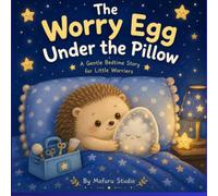 The Worry Egg Under the Pillow: A bedtime story that helps little worriers feel safe.