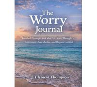 The Worry Journal: Guided Prompts to Calm Anxious Thoughts, Interrupt Overwhelm, and Regain Control