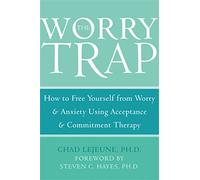 The Worry Trap: How to Free Yourself from Worry & Anxiety using Acceptance and Commitment Therapy