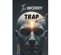The Worry Trap: How Your Brain Pulls You Toward the Worst and How to Break Free